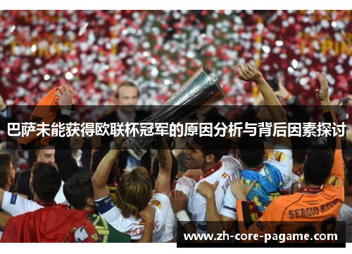 巴萨未能获得欧联杯冠军的原因分析与背后因素探讨