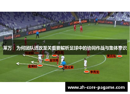 莱万：为何团队进攻至关重要解析足球中的协同作战与集体意识