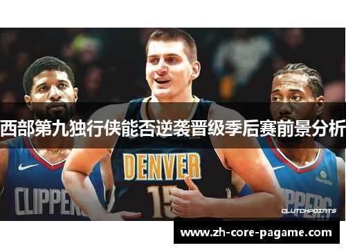 西部第九独行侠能否逆袭晋级季后赛前景分析