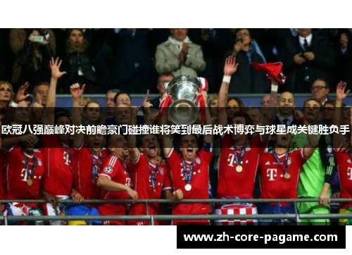 欧冠八强巅峰对决前瞻豪门碰撞谁将笑到最后战术博弈与球星成关键胜负手