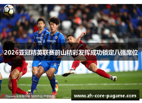 2026亚冠精英联赛蔚山精彩发挥成功锁定八强席位