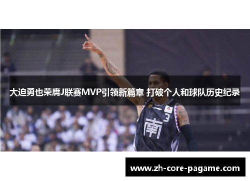 大迫勇也荣膺J联赛MVP引领新篇章 打破个人和球队历史纪录